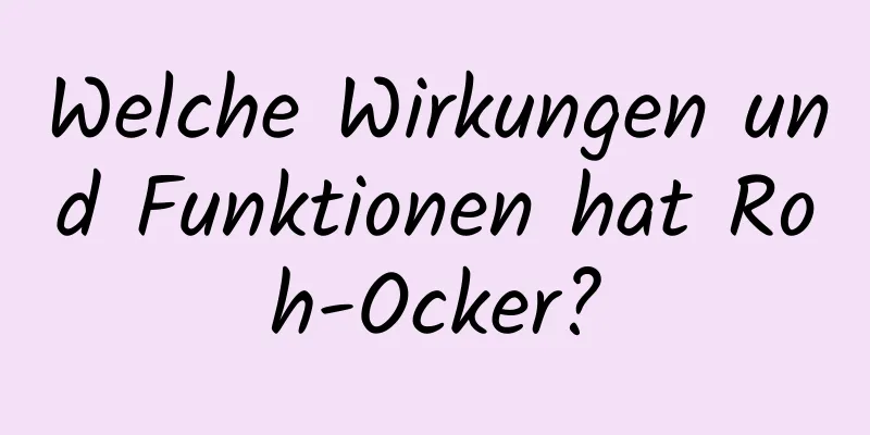 Welche Wirkungen und Funktionen hat Roh-Ocker?