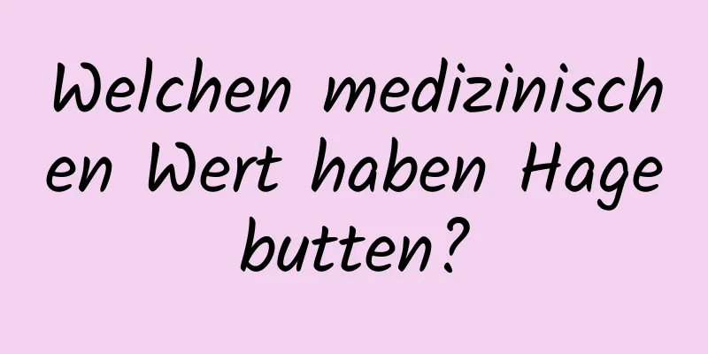 Welchen medizinischen Wert haben Hagebutten?