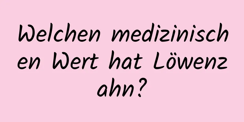 Welchen medizinischen Wert hat Löwenzahn?