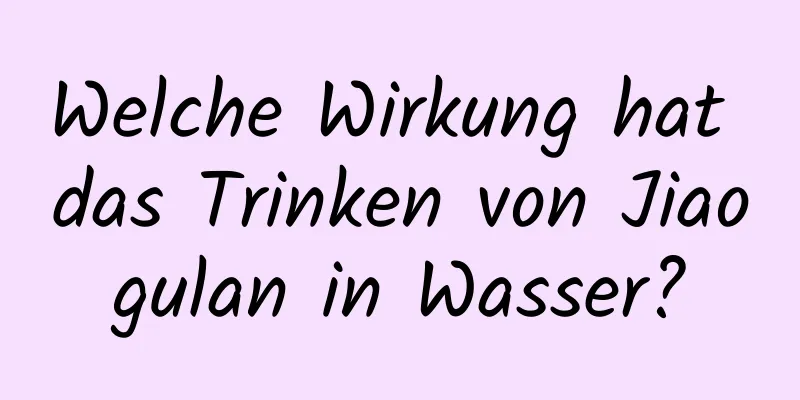 Welche Wirkung hat das Trinken von Jiaogulan in Wasser?