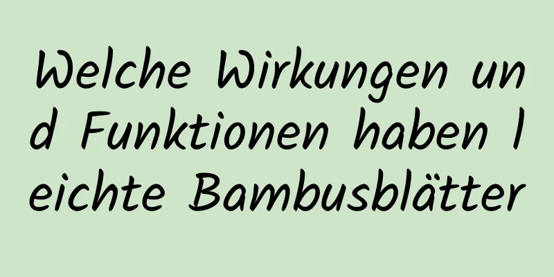 Welche Wirkungen und Funktionen haben leichte Bambusblätter