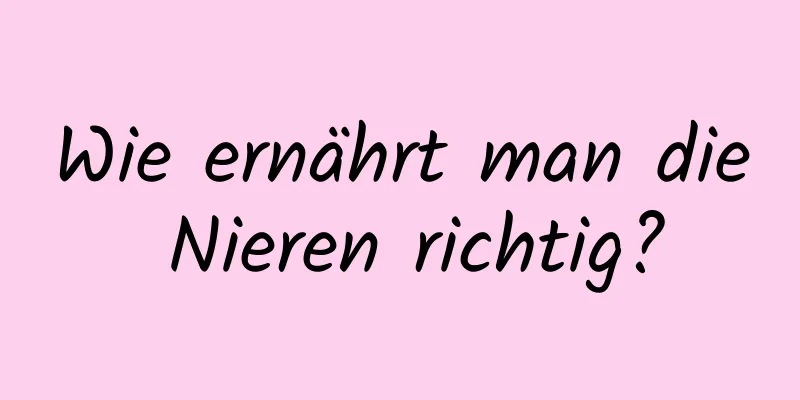 Wie ernährt man die Nieren richtig?