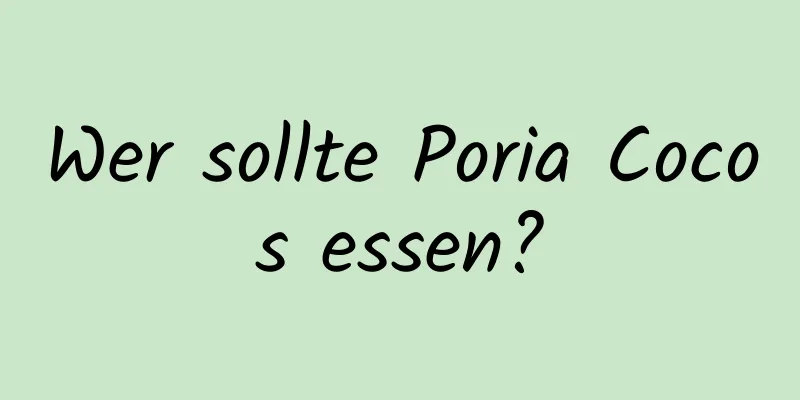 Wer sollte Poria Cocos essen?