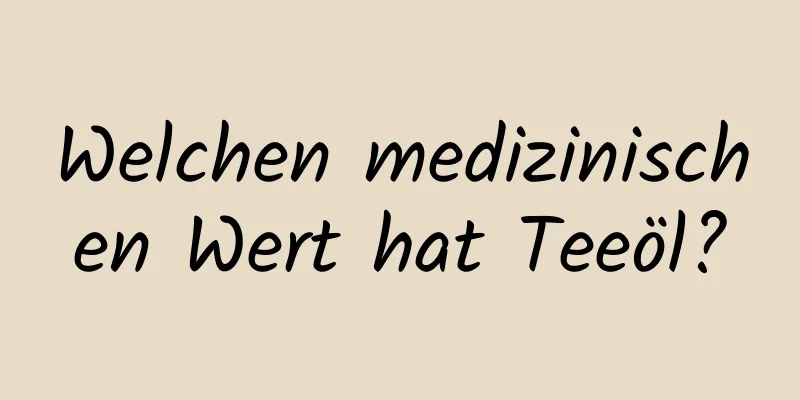 Welchen medizinischen Wert hat Teeöl?