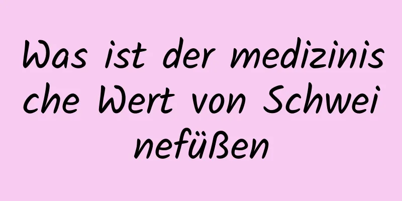 Was ist der medizinische Wert von Schweinefüßen