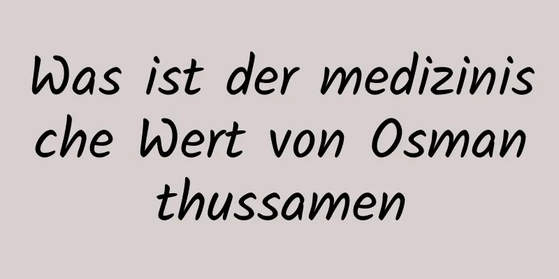 Was ist der medizinische Wert von Osmanthussamen