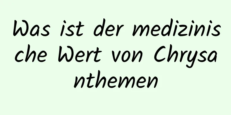 Was ist der medizinische Wert von Chrysanthemen