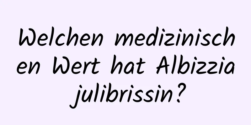 Welchen medizinischen Wert hat Albizzia julibrissin?