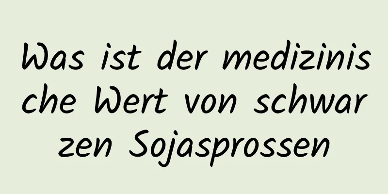 Was ist der medizinische Wert von schwarzen Sojasprossen