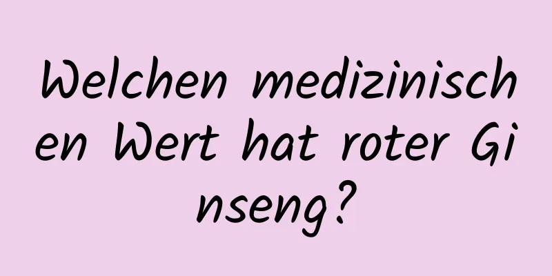 Welchen medizinischen Wert hat roter Ginseng?