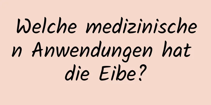 Welche medizinischen Anwendungen hat die Eibe?