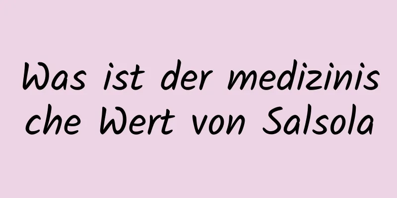 Was ist der medizinische Wert von Salsola