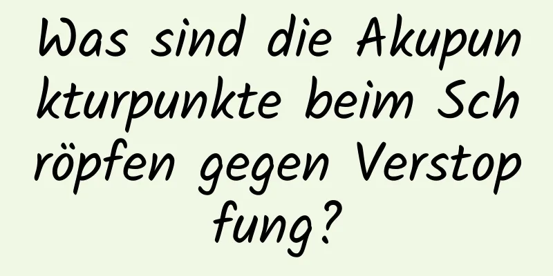 Was sind die Akupunkturpunkte beim Schröpfen gegen Verstopfung?