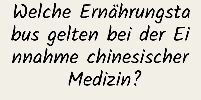 Welche Ernährungstabus gelten bei der Einnahme chinesischer Medizin?