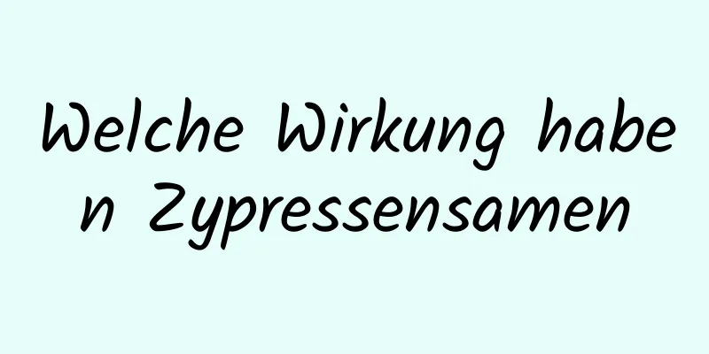 Welche Wirkung haben Zypressensamen