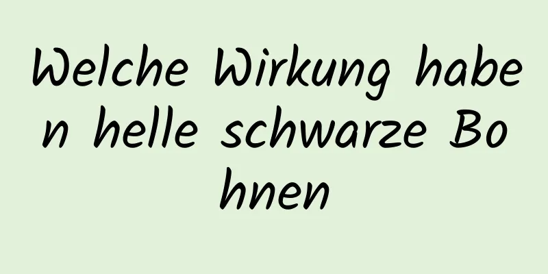 Welche Wirkung haben helle schwarze Bohnen