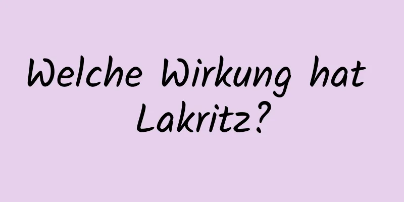 Welche Wirkung hat Lakritz?