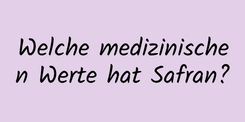 Welche medizinischen Werte hat Safran?