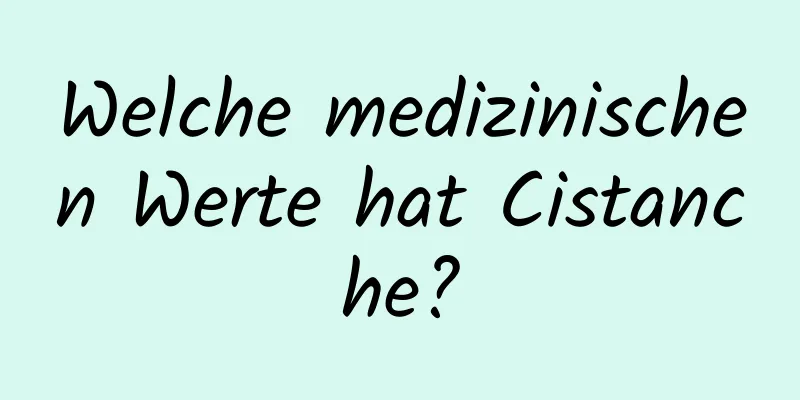 Welche medizinischen Werte hat Cistanche?