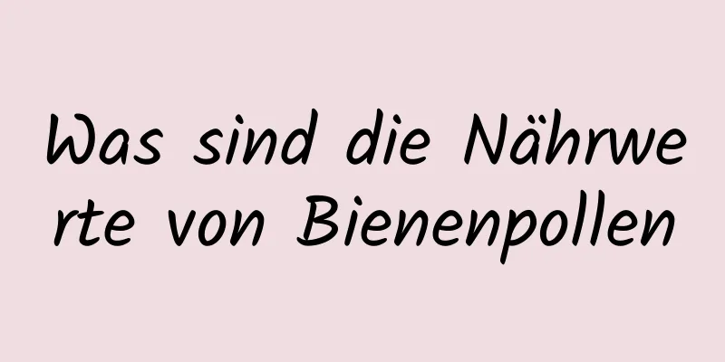 Was sind die Nährwerte von Bienenpollen