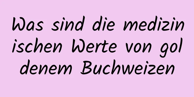 Was sind die medizinischen Werte von goldenem Buchweizen