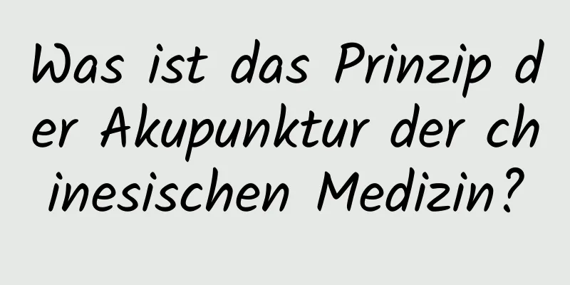 Was ist das Prinzip der Akupunktur der chinesischen Medizin?