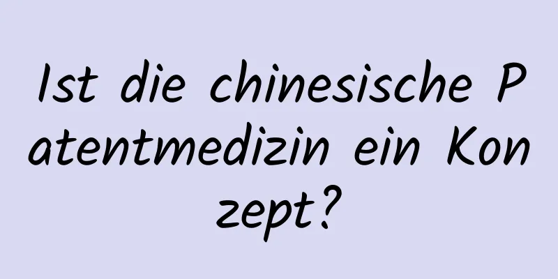 Ist die chinesische Patentmedizin ein Konzept?