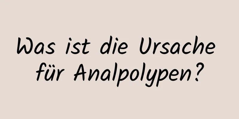 Was ist die Ursache für Analpolypen?