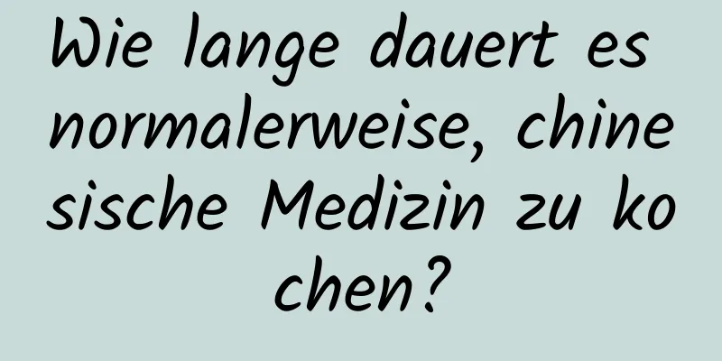 Wie lange dauert es normalerweise, chinesische Medizin zu kochen?