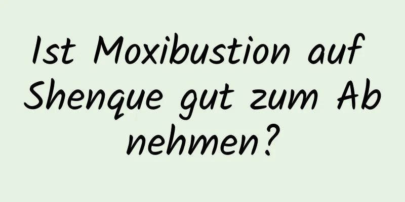 Ist Moxibustion auf Shenque gut zum Abnehmen?