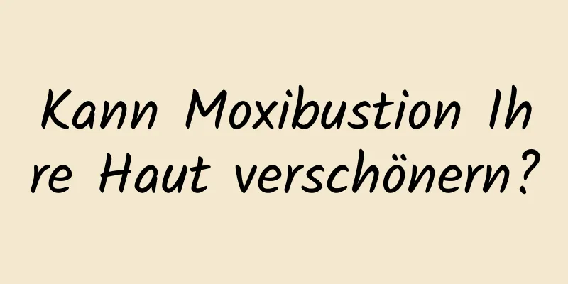 Kann Moxibustion Ihre Haut verschönern?