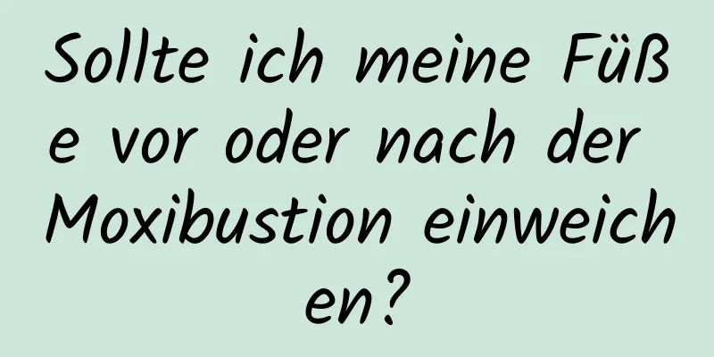 Sollte ich meine Füße vor oder nach der Moxibustion einweichen?