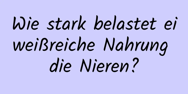 Wie stark belastet eiweißreiche Nahrung die Nieren?