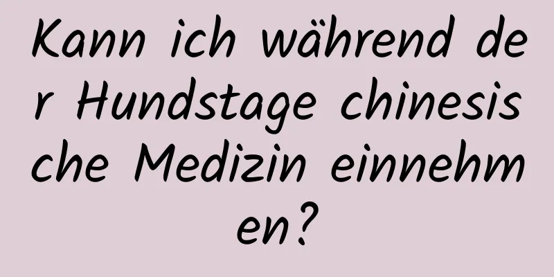 Kann ich während der Hundstage chinesische Medizin einnehmen?