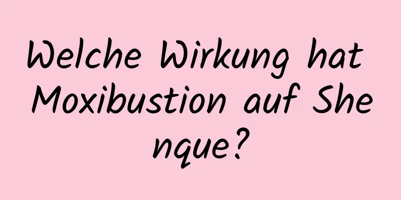 Welche Wirkung hat Moxibustion auf Shenque?