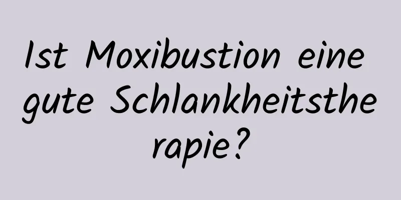 Ist Moxibustion eine gute Schlankheitstherapie?