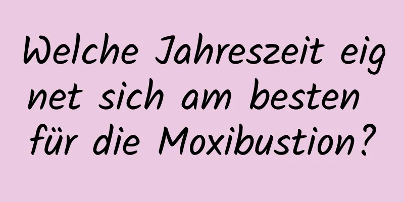 Welche Jahreszeit eignet sich am besten für die Moxibustion?