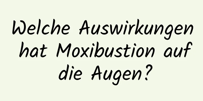 Welche Auswirkungen hat Moxibustion auf die Augen?