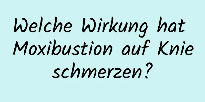 Welche Wirkung hat Moxibustion auf Knieschmerzen?