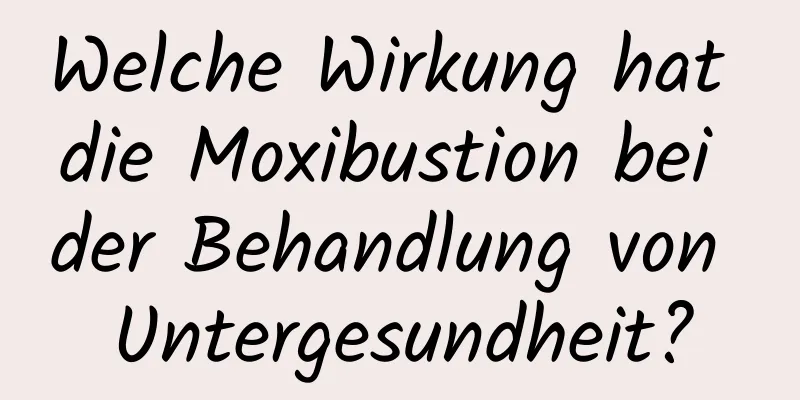 Welche Wirkung hat die Moxibustion bei der Behandlung von Untergesundheit?