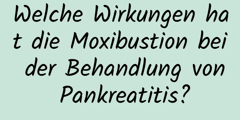 Welche Wirkungen hat die Moxibustion bei der Behandlung von Pankreatitis?