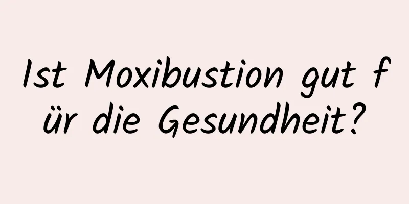 Ist Moxibustion gut für die Gesundheit?