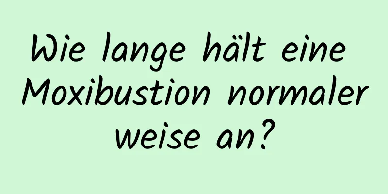 Wie lange hält eine Moxibustion normalerweise an?