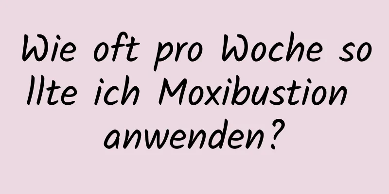 Wie oft pro Woche sollte ich Moxibustion anwenden?