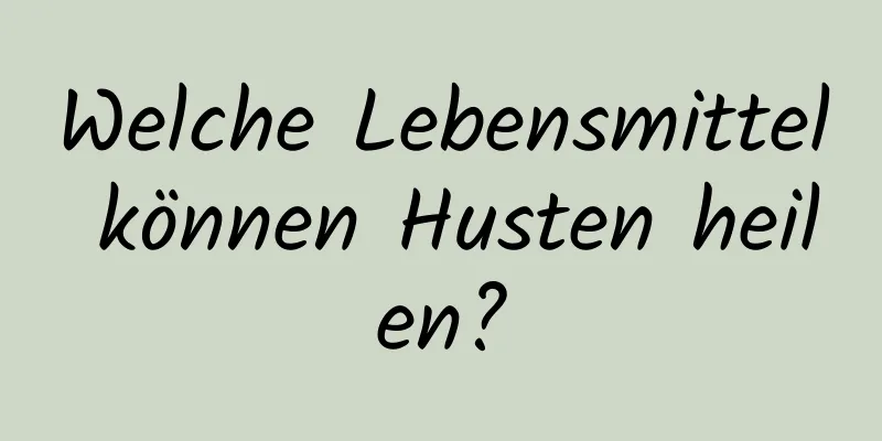 Welche Lebensmittel können Husten heilen?