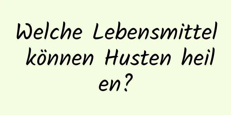 Welche Lebensmittel können Husten heilen?