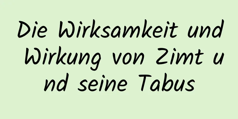 Die Wirksamkeit und Wirkung von Zimt und seine Tabus