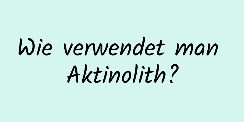 Wie verwendet man Aktinolith?