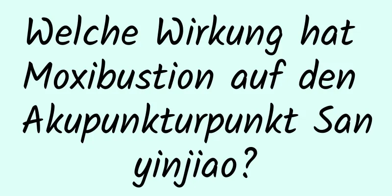 Welche Wirkung hat Moxibustion auf den Akupunkturpunkt Sanyinjiao?