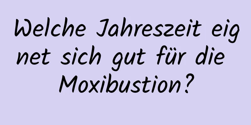 Welche Jahreszeit eignet sich gut für die Moxibustion?